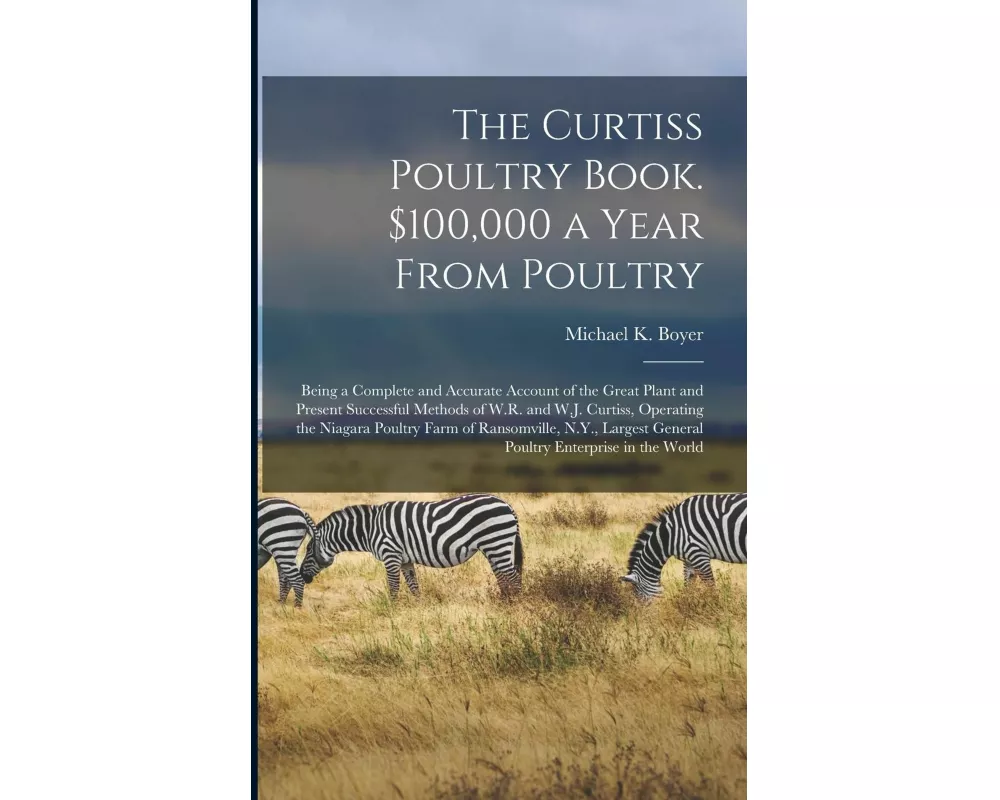 The Curtiss Poultry Book. $100,000 a Year From Poultry; Being a Complete and Accurate Account of the Great Plant and Present Successful Methods of W.R