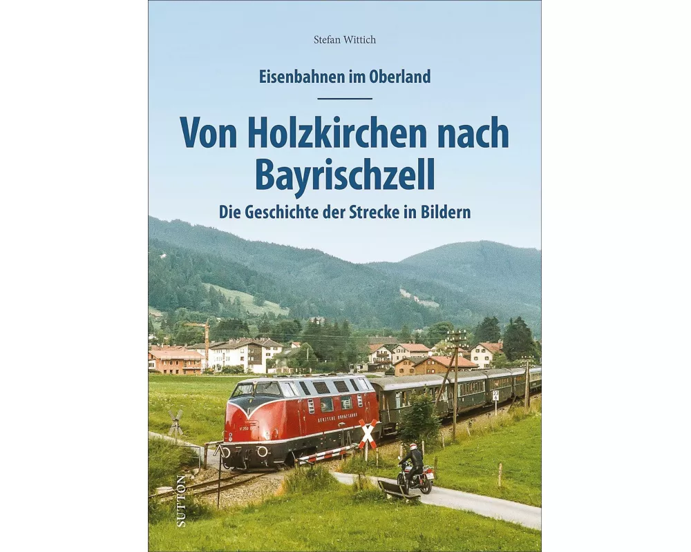 Eisenbahnen im Oberland: Von Holzkirchen nach Bayrischzell