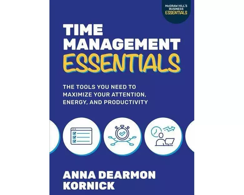 Time Management Essentials: The Tools You Need to Maximize Your Attention, Energy, and Productivity