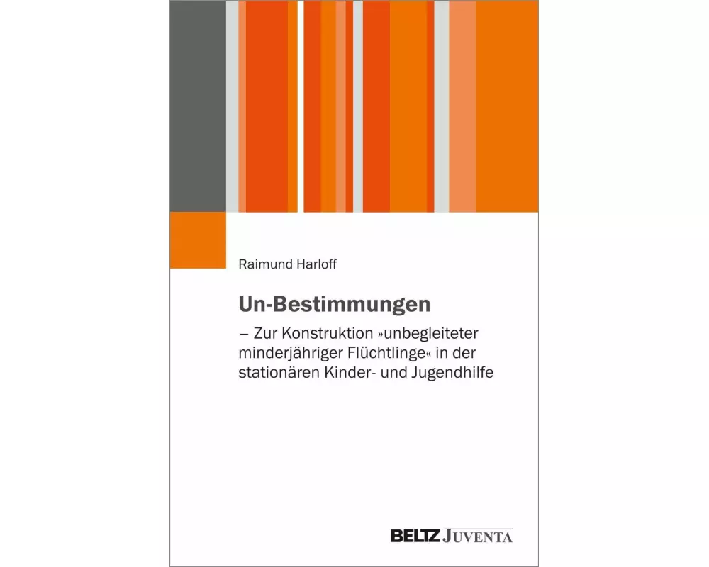 Un-Bestimmungen - Zur Konstruktion 'unbegleiteter minderjähriger Flüchtlinge' in der stationären Kinder- und Jugendhilfe