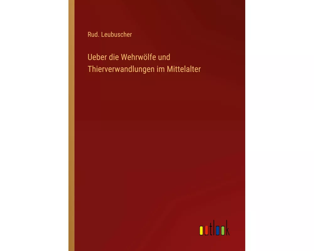 Ueber die Wehrwlfe und Thierverwandlungen im Mittelalter