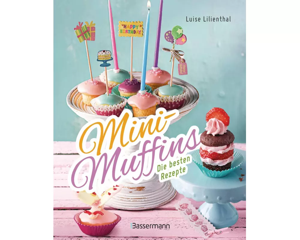 Mini-Muffins - Die besten Rezepte. Schnelle Backrezepte für süße und herzhafte kleine Kuchen