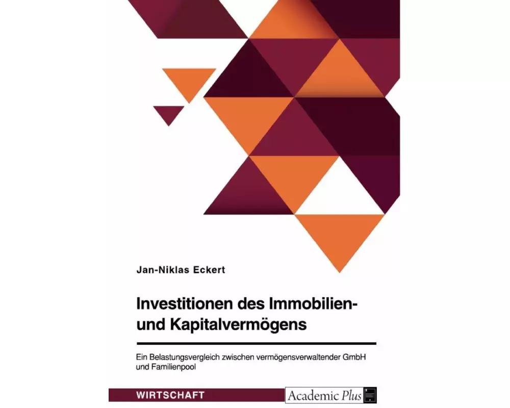 Investitionen des Immobilien- und Kapitalvermögens. Ein Belastungsvergleich zwischen vermögensverwaltender GmbH und Familienpool