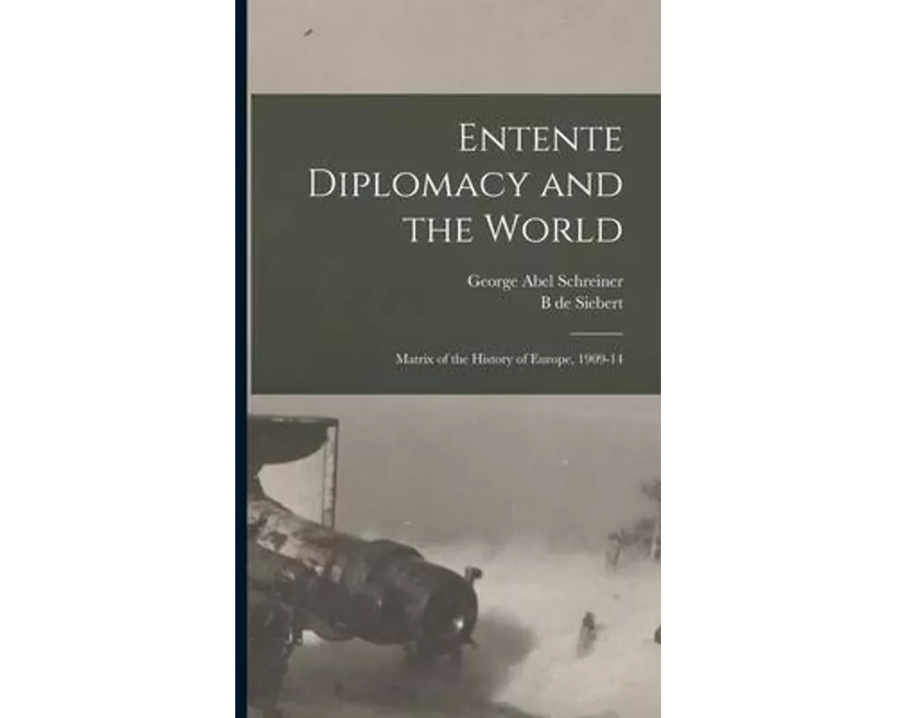Entente Diplomacy and the World: Matrix of the History of Europe, 1909-14