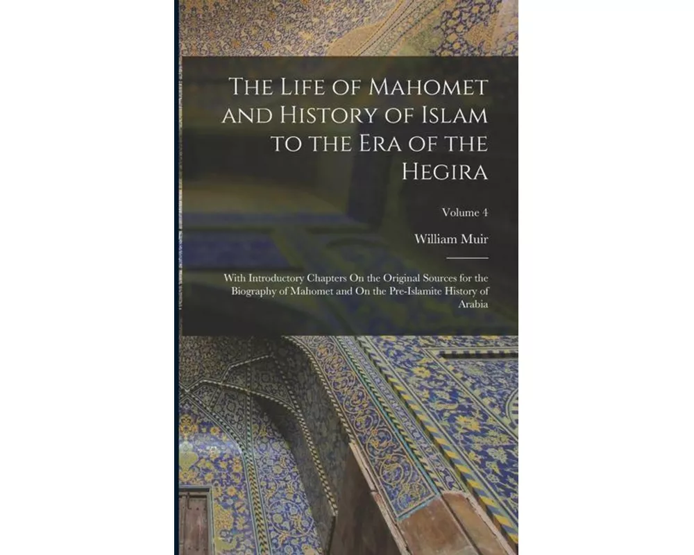 The Life of Mahomet and History of Islam to the Era of the Hegira