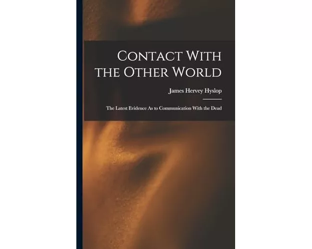 Contact With the Other World: The Latest Evidence As to Communication With the Dead