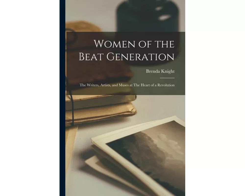 Women of the Beat Generation: The Writers, Artists, and Muses at The Heart of a Revolution
