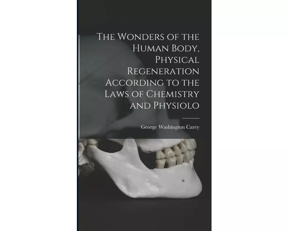 The Wonders of the Human Body, Physical Regeneration According to the Laws of Chemistry and Physiolo