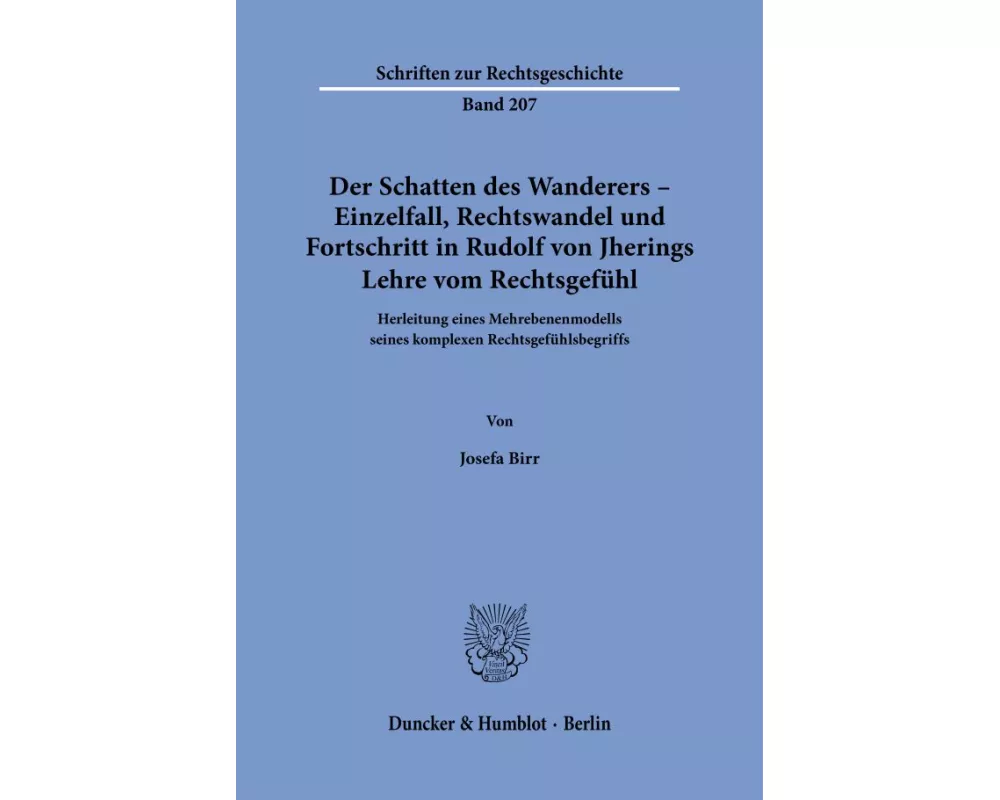 Der Schatten des Wanderers - Einzelfall, Rechtswandel und Fortschritt in Rudolf von Jherings Lehre vom Rechtsgefühl