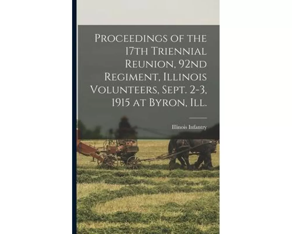 Proceedings of the 17th Triennial Reunion, 92nd Regiment, Illinois Volunteers, Sept. 2-3, 1915 at Byron, Ill.