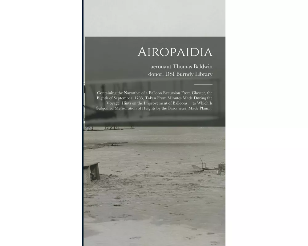 Airopaidia: Containing the Narrative of a Balloon Excursion From Chester, the Eighth of September, 1785, Taken From Minutes Made D