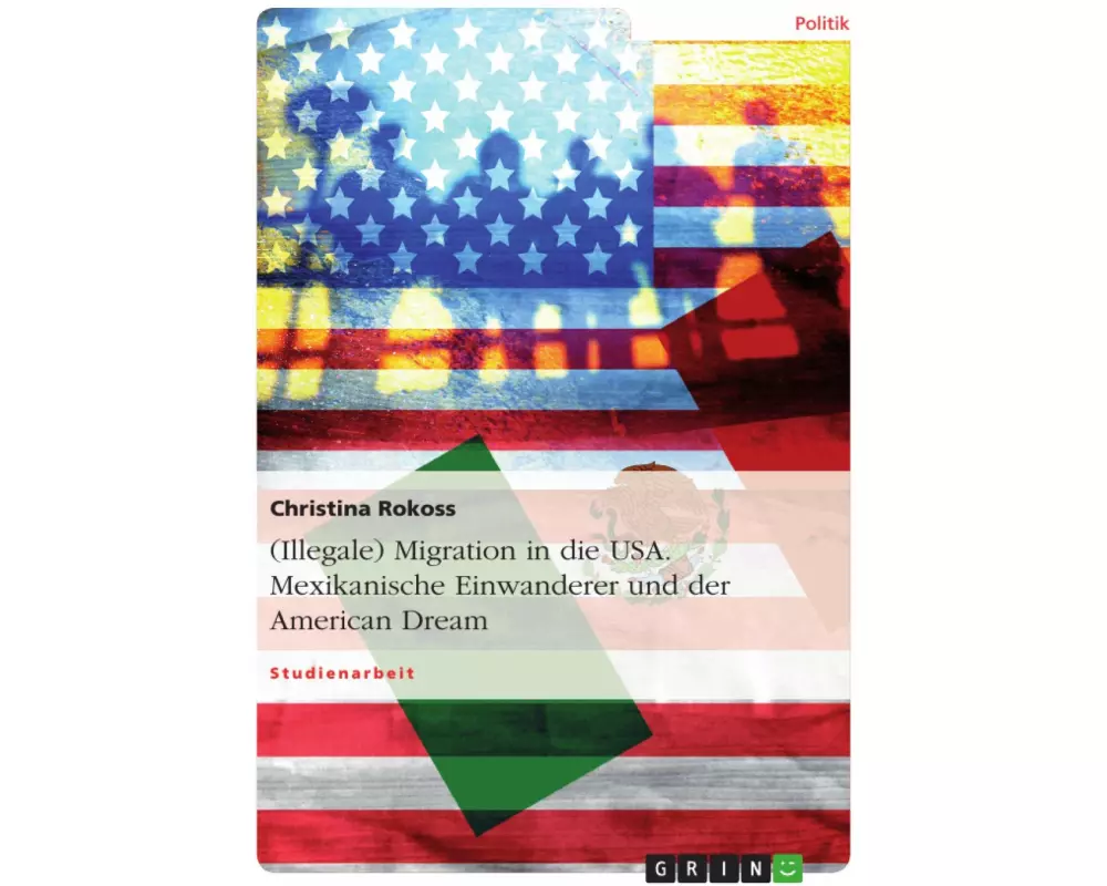 (Illegale) Migration in die USA. Mexikanische Einwanderer und der American Dream