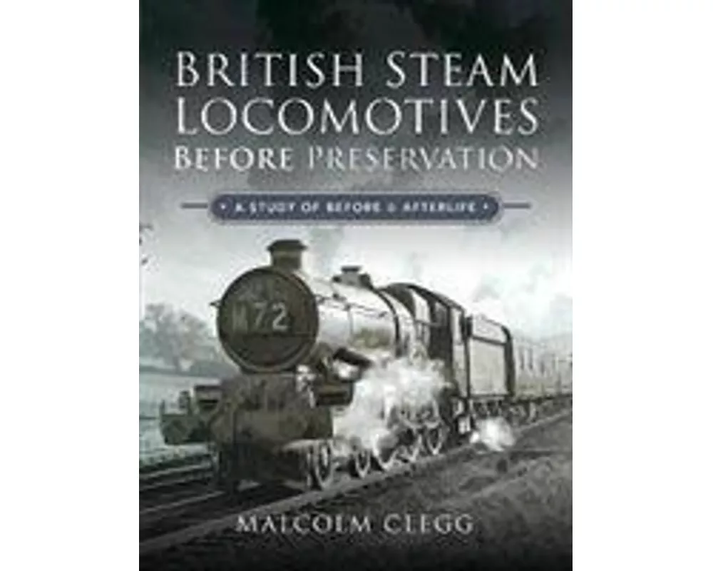 British Steam Locomotives Before Preservation