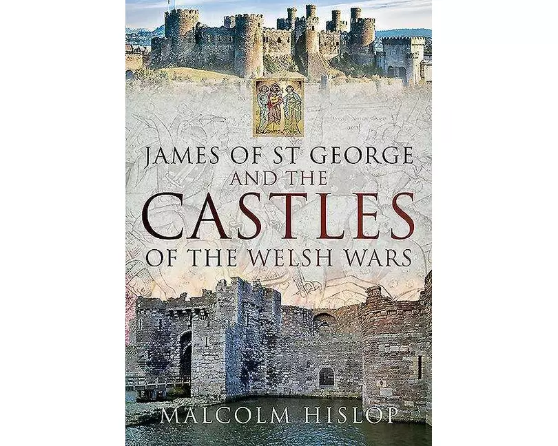 James of St George and the Castles of the Welsh Wars