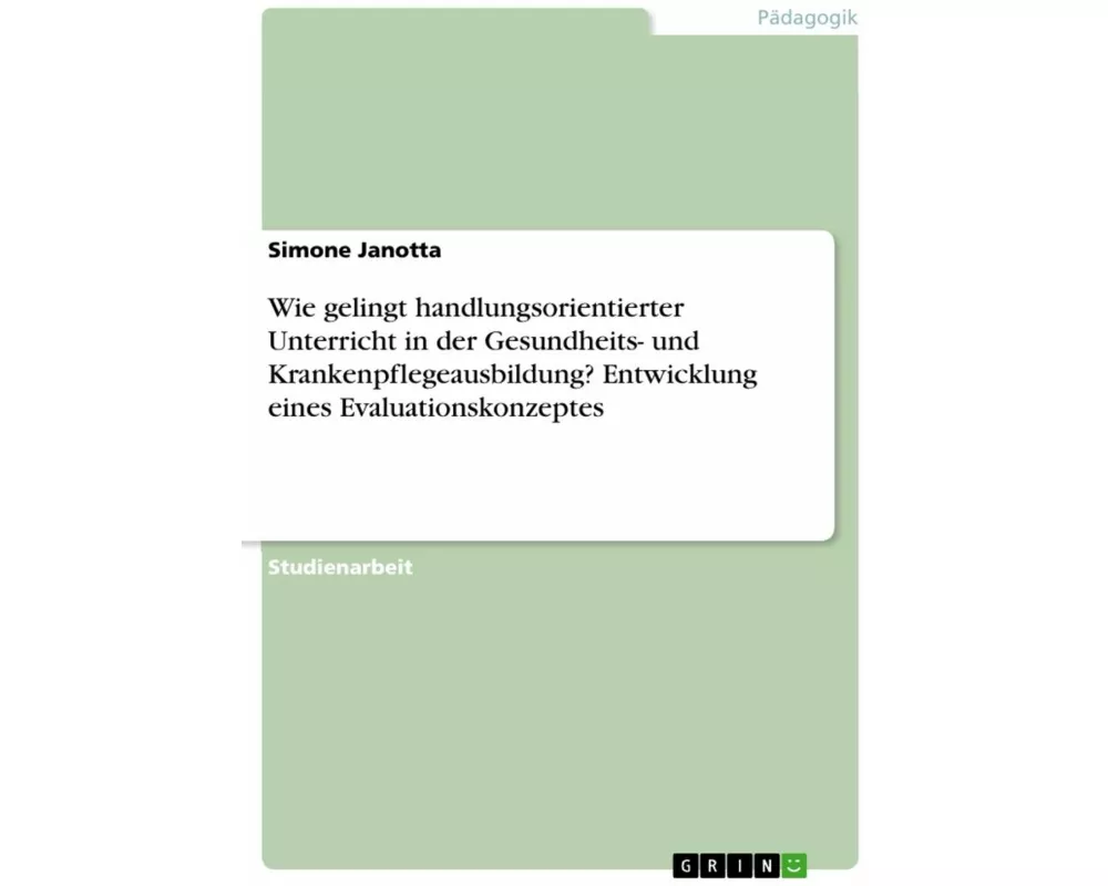 Wie gelingt handlungsorientierter Unterricht in der Gesundheits- und Krankenpflegeausbildung? Entwicklung eines Evaluationskonzeptes