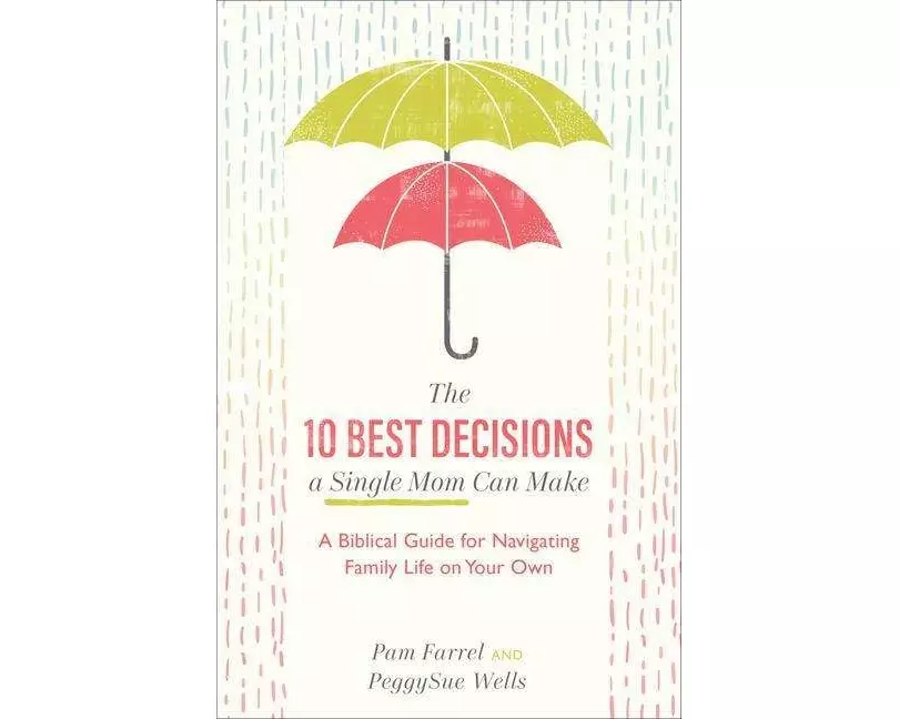 The 10 Best Decisions a Single Mom Can Make - A Biblical Guide for Navigating Family Life on Your Own