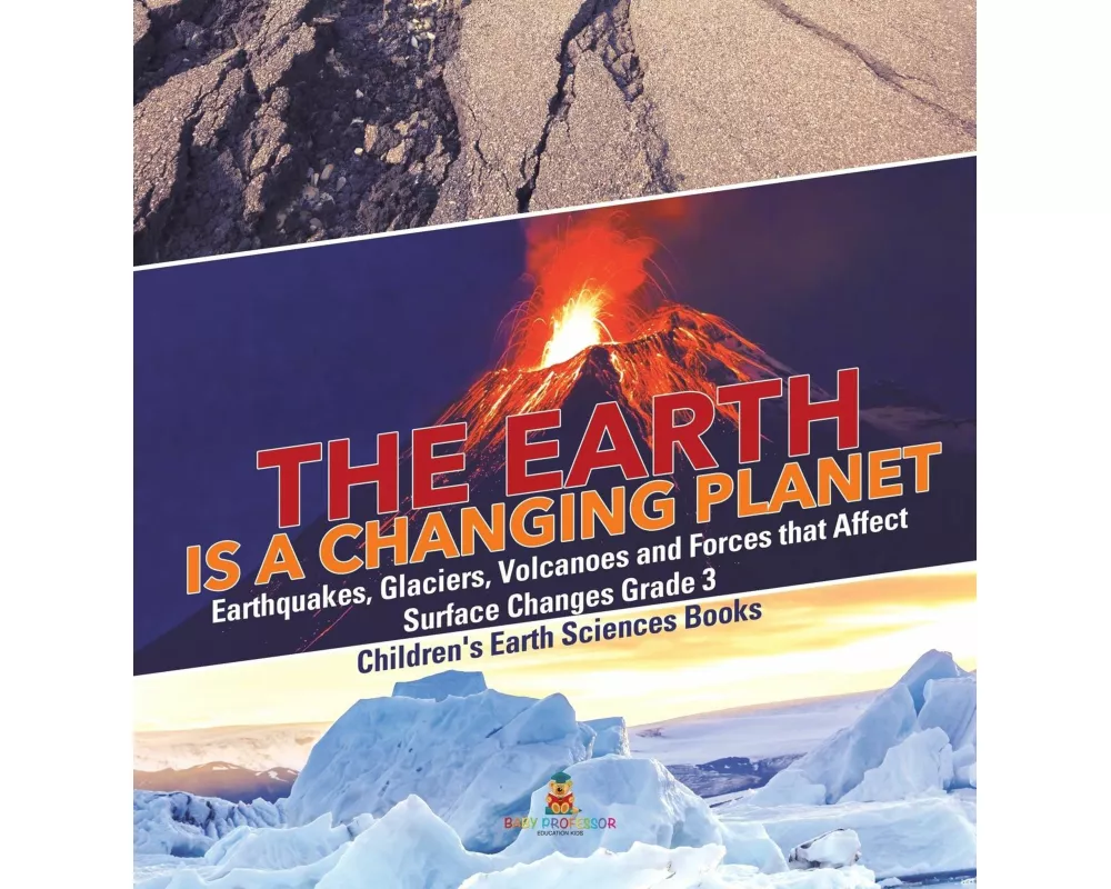 The Earth is a Changing Planet | Earthquakes, Glaciers, Volcanoes and Forces that Affect Surface Changes Grade 3 | Children's Earth Sciences Books