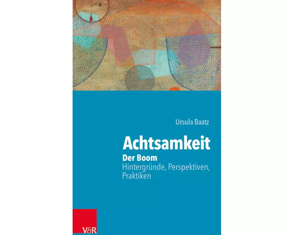 Achtsamkeit: Der Boom - Hintergründe, Perspektiven, Praktiken