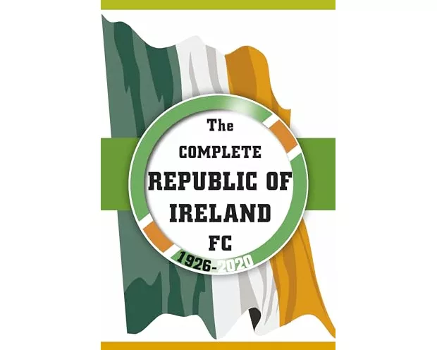 The Complete Republic of Ireland FC 1926-2020