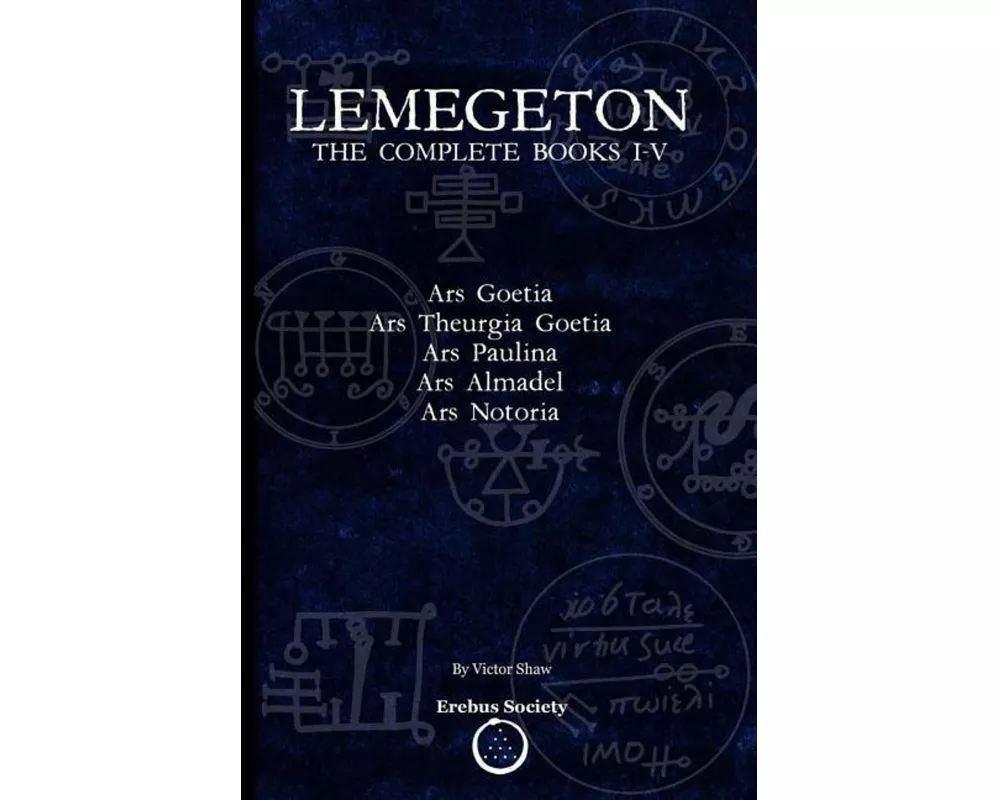 Lemegeton: The Complete Books I-V: Ars Goetia, Ars Theurgia Goetia, Ars Paulina, Ars Almadel, Ars Notoria