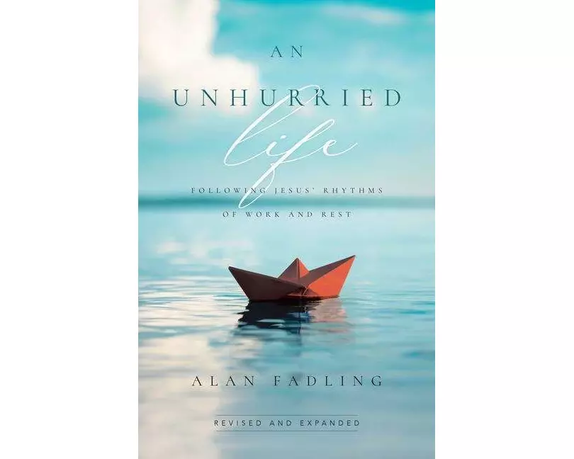 An Unhurried Life - Following Jesus` Rhythms of Work and Rest