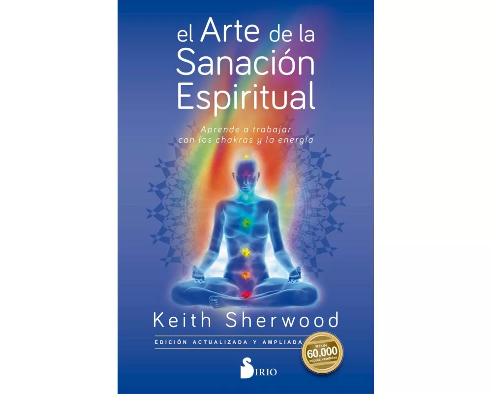 El arte de la sanación espiritual : aprende a trabajar con los chakras y la energía