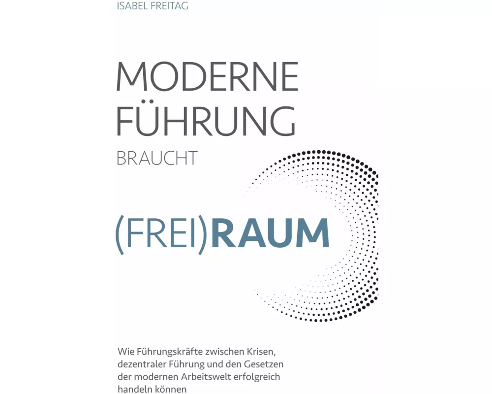 Moderne Führung braucht (Frei)Raum