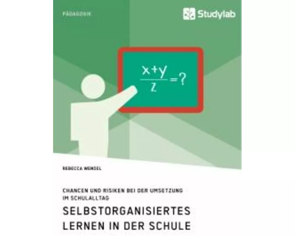 Selbstorganisiertes Lernen in der Schule. Chancen und Risiken bei der Umsetzung im Schulalltag