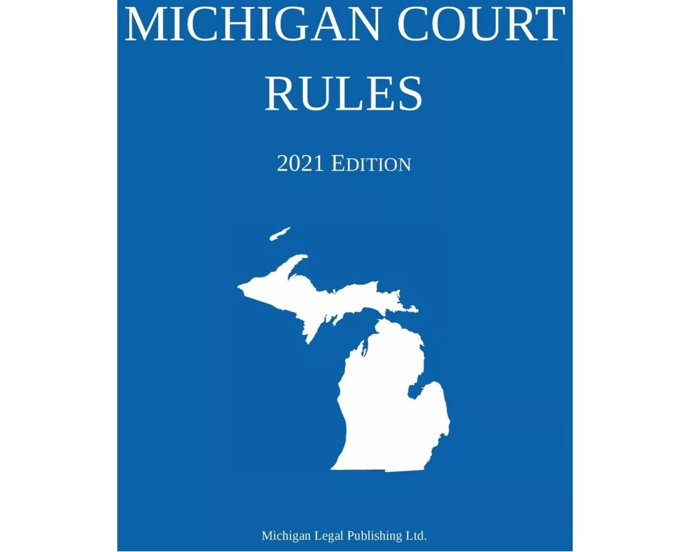 Michigan Court Rules; 2021 Edition