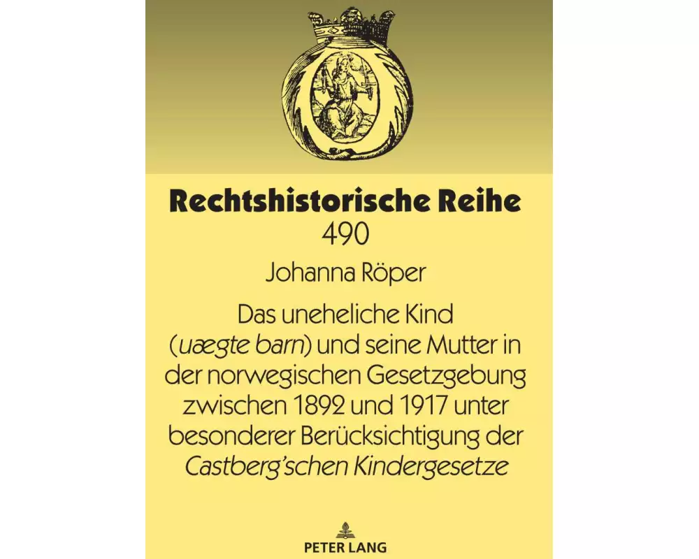 Das uneheliche Kind (uægte barn) und seine Mutter in der norwegischen Gesetzgebung zwischen 1892 und 1917 unter besonderer Berücksichtigung der Cast