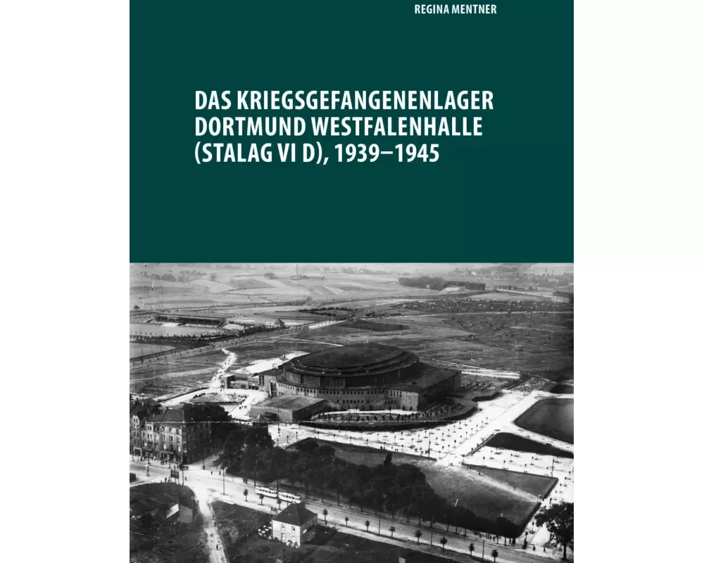 Das Kriegsgefangenenlager Dortmund Westfalenhalle (Stalag VI D), 1939-1945