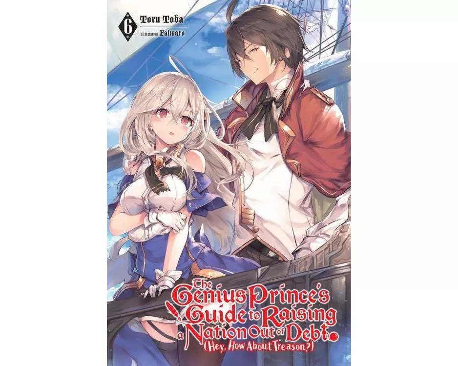 The Genius Prince's Guide to Raising a Nation Out of Debt (Hey, How About Treason?), Vol. 6 (light novel)