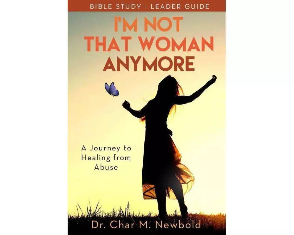 I'm Not That Woman Anymore: A Journey to Healing from Abuse, Leader Guide
