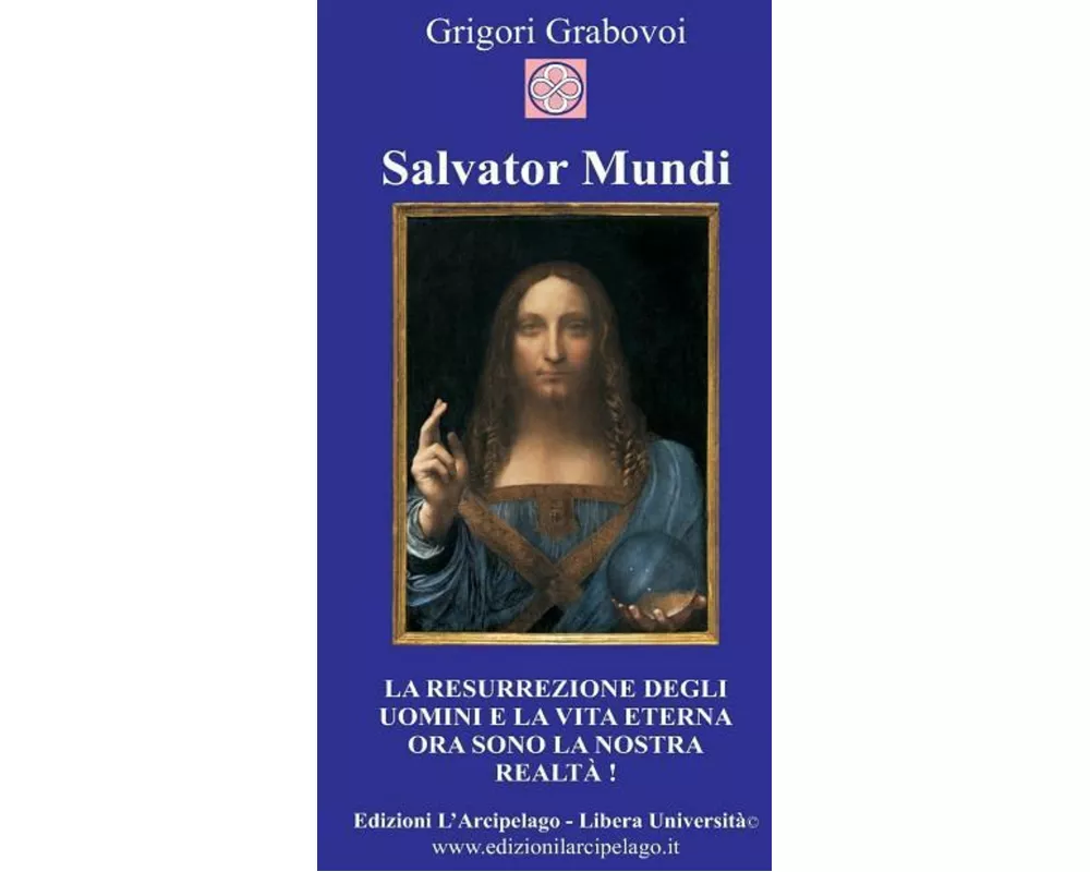 Salvator Mundi: La resurrezione degli uomini e la vita eterna ora sono la nostra realtà