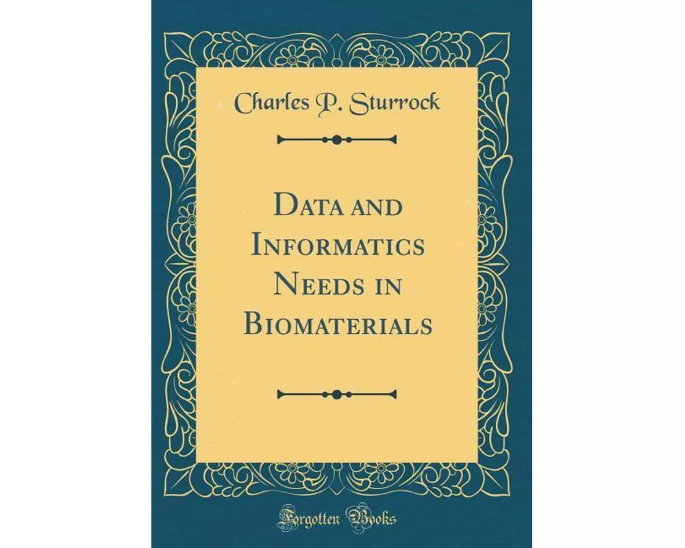 Data and Informatics Needs in Biomaterials (Classic Reprint)
