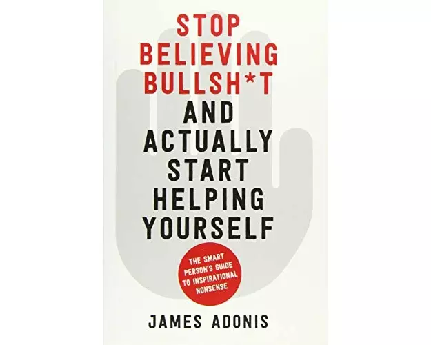 Stop Believing Bullshit and Actually Start Helping Yourself
