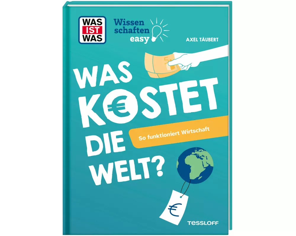 WAS IST WAS Wissenschaften easy. Was kostet die Welt? So funktioniert Wirtschaft