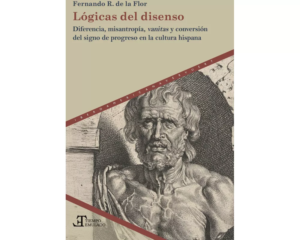 Lógicas del disenso : diferencia, misantropía, vanitas y conversión del signo de progreso en la cultura hispana