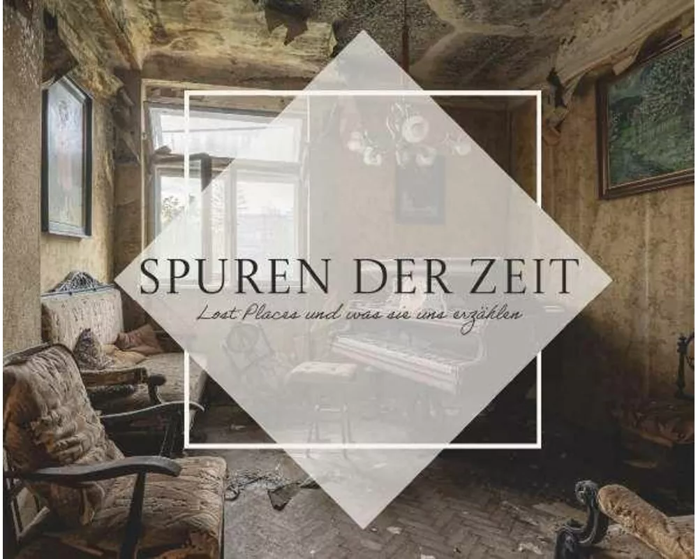Spuren der Zeit - Lost Places und was sie uns erzählen