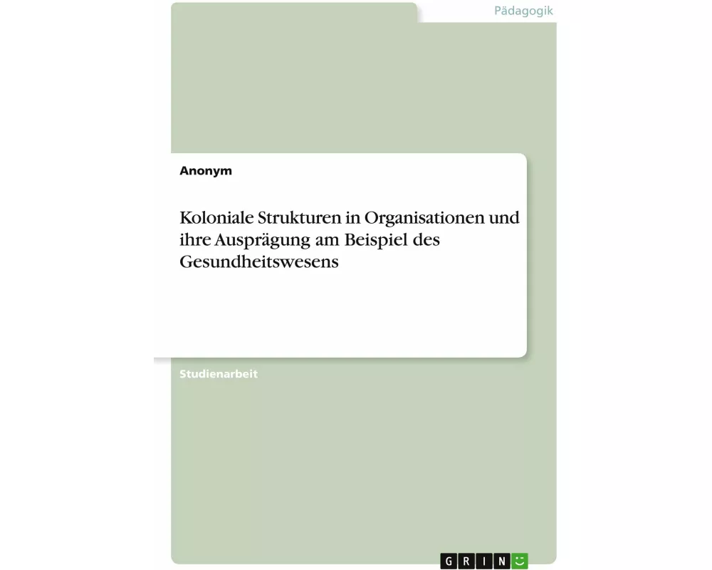 Koloniale Strukturen in Organisationen und ihre Ausprägung am Beispiel des Gesundheitswesens