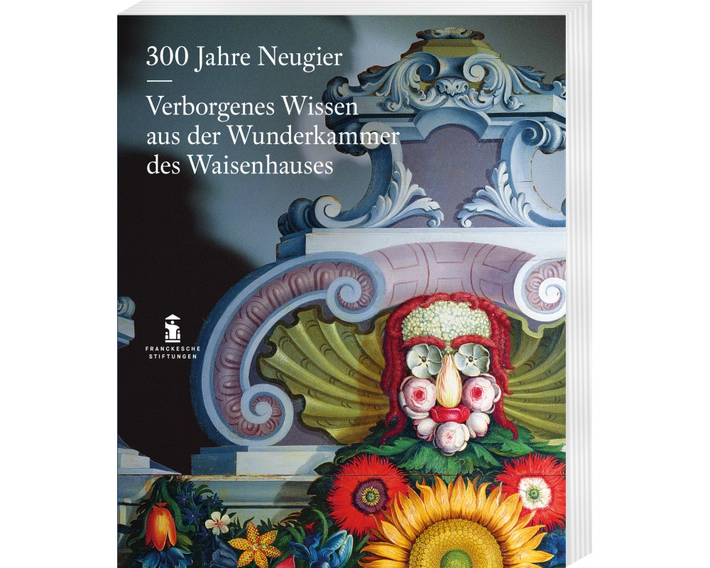 300 Jahre Neugier. Verborgenes Wissen aus der Wunderkammer das Halleschen Waisenhauses