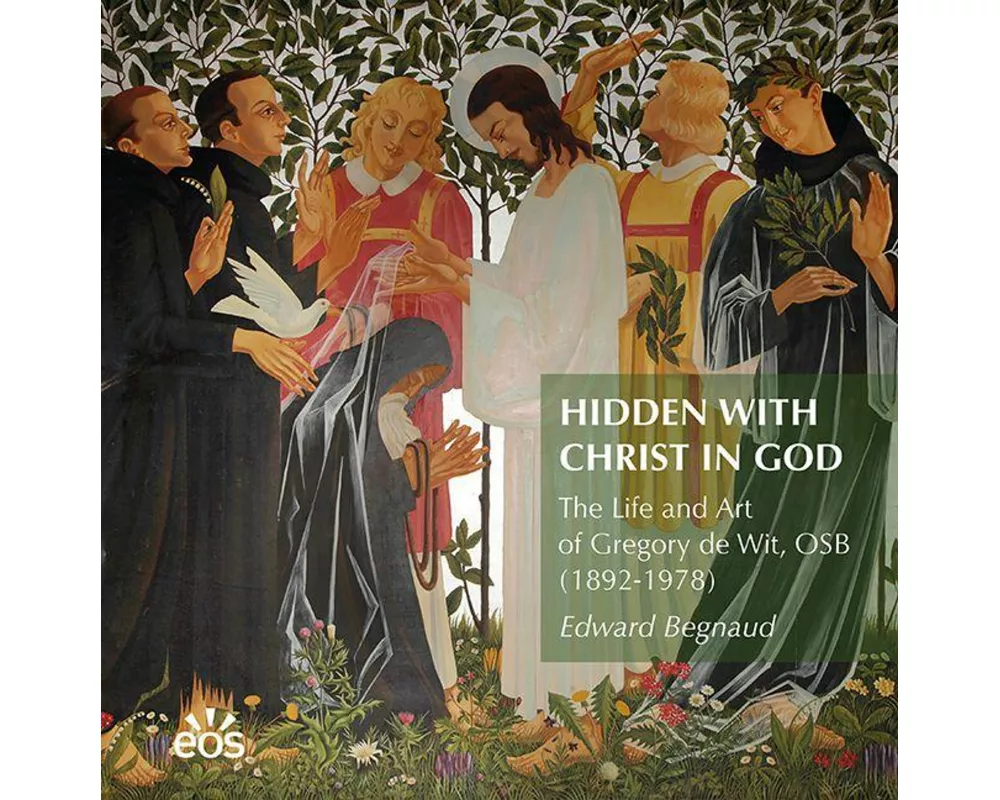 Hidden with Christ in God. The Life and Art of Dom Gregory de Wit, OSB (1892-1978)