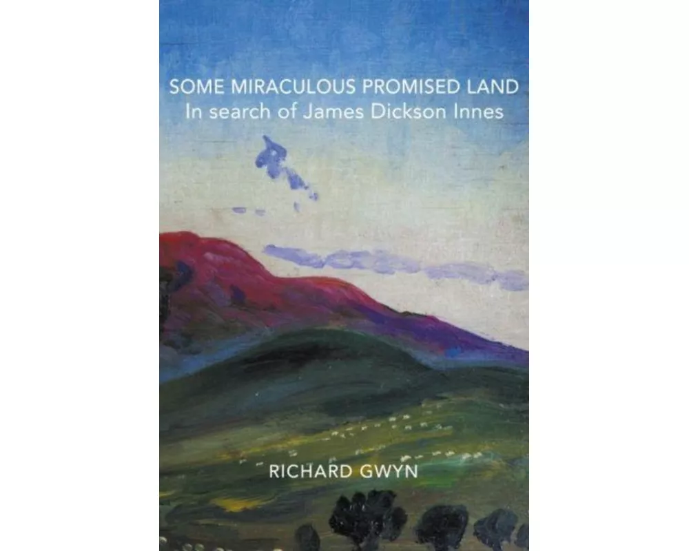 Some Miraculous Promised Land - In search of James Dickson Innes