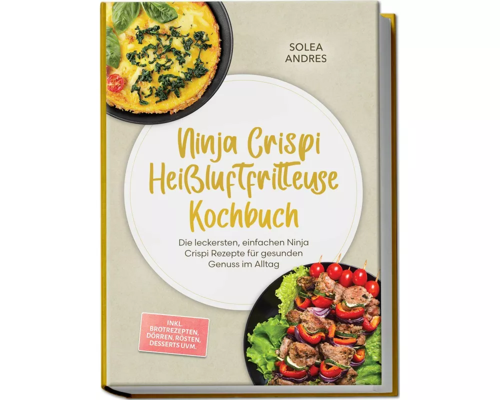 Ninja Crispi Heißluftfritteuse Kochbuch: Die leckersten, einfachen Ninja Crispi Rezepte für gesunden Genuss im Alltag - inkl. Brotrezepten, Dörren, Rö