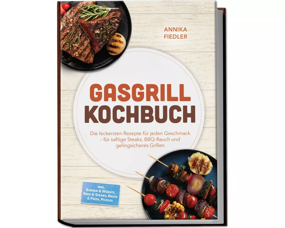 Gasgrill Kochbuch: Wow so saftig! Die leckersten Rezepte für jeden Geschmack - für saftige Steaks, BBQ-Rauch und gelingsicheres Grillen - inkl. Burger