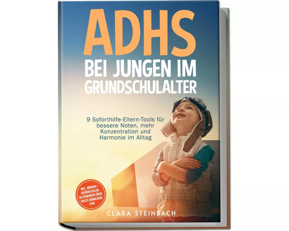 ADHS bei Jungen im Grundschulalter: 9 Soforthilfe-Eltern-Tools für bessere Noten, mehr Konzentration und Harmonie im Alltag - inkl. Morgen-/Abendritua
