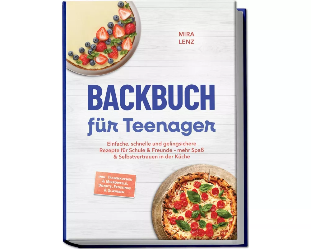 Backbuch für Teenager: Einfache, schnelle und gelingsichere Rezepte für Schule & Freunde - mehr Spaß & Selbstvertrauen in der Küche - inkl. Tassenkuch