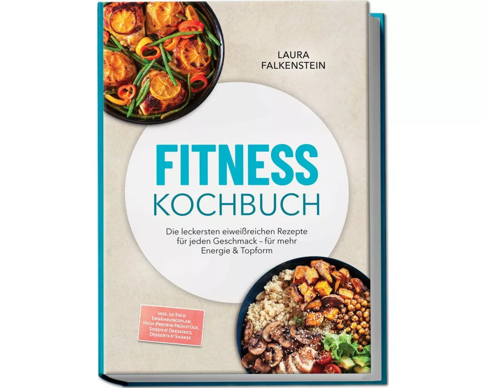 Fitness Kochbuch: Die leckersten eiweißreichen Rezepte für jeden Geschmack - für mehr Energie & Topform - inkl. 30-Tage-Ernährungsplan, High-Protein-F