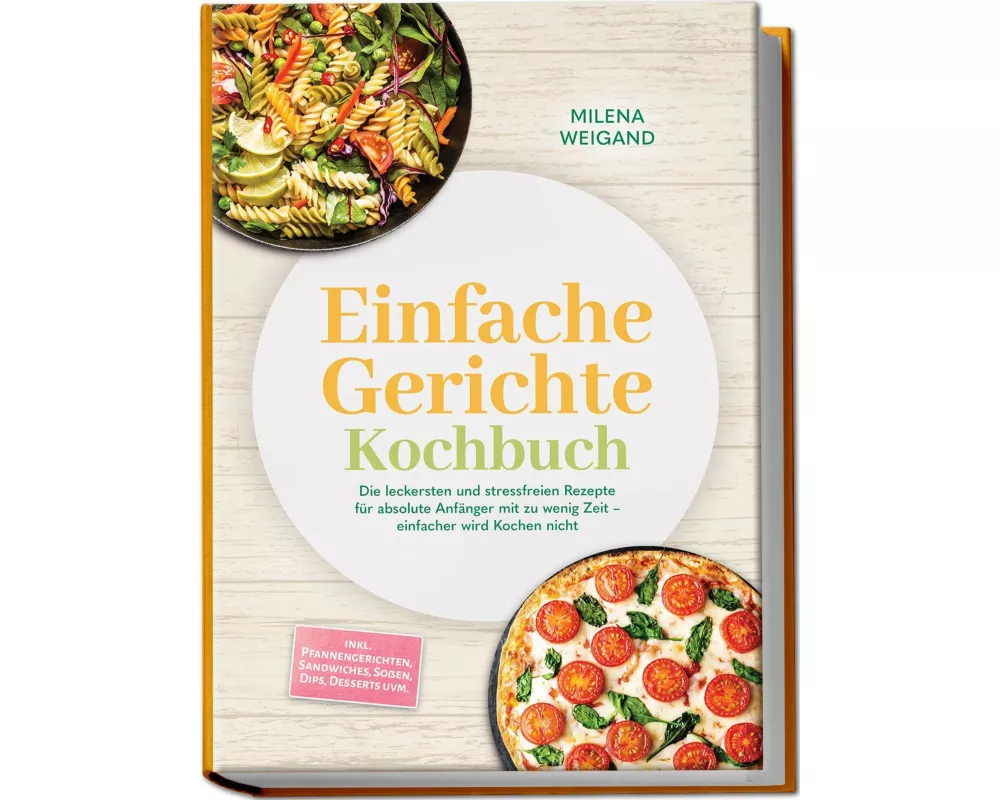 Einfache Gerichte Kochbuch: Die leckersten und stressfreien Rezepte für absolute Anfänger mit zu wenig Zeit - einfacher wird Kochen nicht - inkl. Pfan