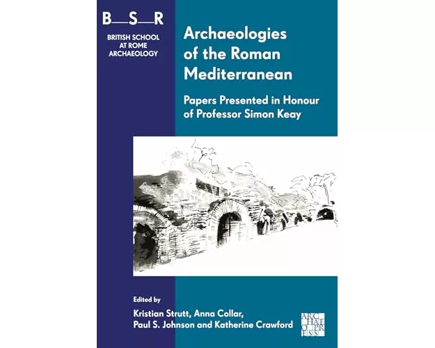 Archaeologies of the Roman Mediterranean: Papers Presented in Honour of Professor Simon Keay